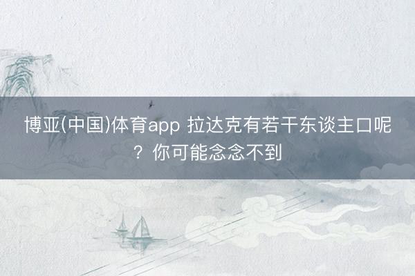 博亚(中国)体育app 拉达克有若干东谈主口呢？你可能念念不到