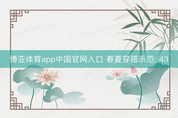 博亚体育app中国官网入口 春夏穿搭示范: 43